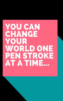 My Daily Thoughts...: You Can Change Your World One Pen Stroke at a Time.