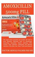 Amoxicillin 500mg Pill: The Super Active Powerful and Wonder Pill Used to Treat Bacterial Infections Such as Gonorrhea, Std, Bronchitis, Bacteria Infection of the Skin, Ear, Nose, Tooth and Stomach