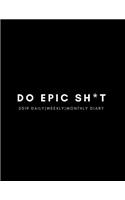 Do Epic Sh*t 2019 Daily, Weekly, Monthly Diary