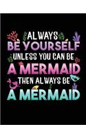 Always Be Yourself Unless You Can Be A Mermaid Then Always Be A Mermaid