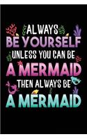 Always Be Yourself Unless You Can Be A Mermaid Then Always Be A Mermaid: Blank Lined Notebook Journal To Write In
