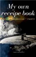 My Own Receipe Book Dinner Barbecue Party: Notebook for Recipes, Blank Book, Empty Fill in Cookbook Template, 5 x 8 notebook 100 pages, Diary