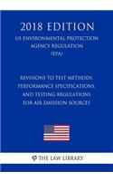 Revisions to Test Methods, Performance Specifications, and Testing Regulations for Air Emission Sources (US Environmental Protection Agency Regulation) (EPA) (2018 Edition)