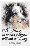 A House Is Not a Home Without a Dog: Love Me Love My Dog - Happiness Planner - Border Collie