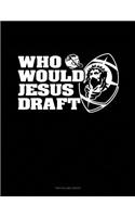 Who Would Jesus Draft?: Unruled Composition Book