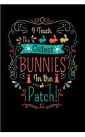 I Teach the Cutest Bunnies in the Patch!: College Ruled Lined Paper, 6x9, 120 Pages