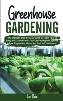 Greenhouse Gardening: The Ultimate Step-by-Step Guide to Learn How to Easily Get Started with Your Own Hydroponic System. Grow Vegetables, Herbs and Fruit All Year-Round