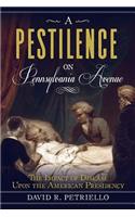 Pestilence on Pennsylvania Avenue: The Impact of Disease Upon the American Presidency