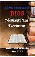 Como Conocer A Dios Mediante Las Escrituras: Un manual de estudio bíblico