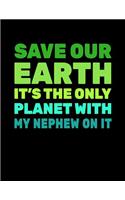 Save Our Earth It's The Only Planet With My Nephew On It: Earth Day School Notebook