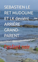 SEBASTIEN LE RET MUDOUME ET LK devient ARRIÈRE GRAND-PARENT