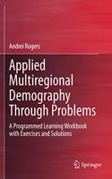 Applied Multiregional Demography Through Problems: A Programmed Learning Workbook with Exercises and Solutions