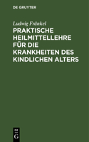 Praktische Heilmittellehre Für Die Krankheiten Des Kindlichen Alters