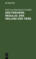 Der Freiherr. Regulus. Der Heiland Der Tiere: Drei Novellen