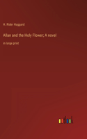 Allan and the Holy Flower; A novel