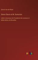 Simon Stevin et M. Dumortier: Lettre à messieurs de l'Academie des sciences et belles-lettres, de Bruxelles