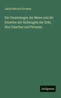 Die Umsetzungen der Meere und die Eiszeiten der Halbkugeln der Erde, ihre Ursachen und Perioden