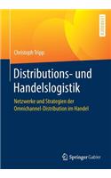 Distributions- Und Handelslogistik: Netzwerke Und Strategien Der Omnichannel-Distribution Im Handel