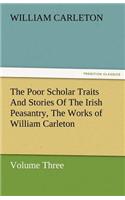 The Poor Scholar Traits and Stories of the Irish Peasantry, the Works of William Carleton, Volume Three