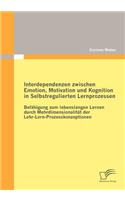 Interdependenzen zwischen Emotion, Motivation und Kognition in Selbstregulierten Lernprozessen