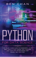 Python For Data Science: The Crash Curse Guide for Beginners. Learn Right Now Python Coding, Data Analysis, and Computer Programming (for Women, Men and Kids)