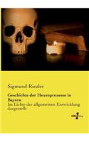 Geschichte der Hexenprozesse in Bayern: Im Lichte der allgemeinen Entwicklung dargestellt