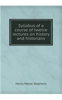 Syllabus of a Course of Twelve Lectures on History and Historians: (English)