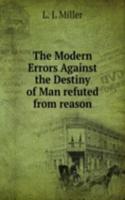 Modern Errors Against the Destiny of Man refuted from reason