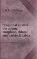 Drugs that enslave: the opium, morphine, chloral and hashisch habits