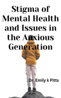 Stigma of Mental Health And Issues in the Anxious Generation: Discussing how Societal attitudes toward mental health affect anxiety and the willingness to seek help