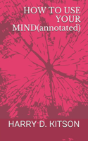 HOW TO USE YOUR MIND(annotated)