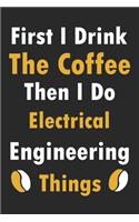 First I Drink The Coffee Then I Do Electrical Engineering Things