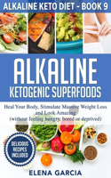 Alkaline Ketogenic Superfoods: Heal Your Body, Stimulate Massive Weight Loss and Look Amazing (without feeling hungry, bored, or deprived)