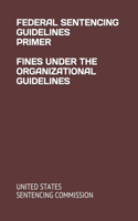 Federal Sentencing Guidelines Primer Fines Under the Organizational Guidelines