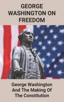 George Washington On Freedom: George Washington And The Making Of The Constitution: American Industrial Revolution Timeline