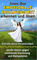EMOTIONALE ABHÄNGIGKEIT erkennen und lösen: werde immun gegen emotionale Erpressung und Manipulation