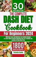 Complete Dash Diet Cookbook for Beginners 2024: 1800 Days Easy and Delicious Low Sodium Recipes to Lower Blood Pressure Naturally and Live a Healthy Life. Includes 30-Day Meal Plan