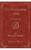 The Inglenook, 1904, Vol. 6: A Weekly Magazine (Classic Reprint): A Weekly Magazine (Classic Reprint)