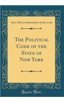 The Political Code of the State of New York (Classic Reprint)