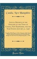 Annual Reports of the Officers of the Town of Candia, New Hampshire, for the Year Ending January 31, 1936: Together with Report of the Librarian of the Smyth Public Library Association and School Board's Budget for the Fiscal Year Beginning July 1,: Together with Report of the Librarian of the Smyth Public Library Association and School Board's Budget for the Fiscal Year Beginning July 1, 1936