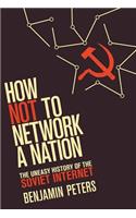 How Not to Network a Nation: The Uneasy History of the Soviet Internet(How Not to Network a Nation)