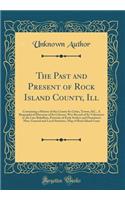 The Past and Present of Rock Island County, Ill: Containing a History of the County Its Cities, Towns, &c., a Biographical Directory of Its Citizens, War Record of Its Volunteers in the Late Rebellion, Portraits of Early Settlers and Prominent Men,: Containing a History of the County Its Cities, Towns, &c., a Biographical Directory of Its Citizens, War Record of Its Volunteers in the Late Rebell