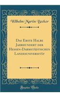 Das Erste Halbe Jahrhundert Der Hessen-DarmstÃ¤dtischen LandesuniversitÃ¤t (Classic Reprint)