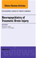 Neuropsychiatry of Traumatic Brain Injury, an Issue of Psychiatric Clinics of North America