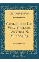 Catalogue of Las Vegas College, Las Vegas, N. M., 1884-'85 (Classic Reprint)