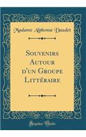 Souvenirs Autour d'Un Groupe Littï¿½raire (Classic Reprint)