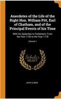 Anecdotes of the Life of the Right Hon. William Pitt, Earl of Chatham, and of the Principal Events of his Time