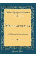 Maculaturalia: Ein Mï¿½rchen Fï¿½r Bï¿½cherfreunde (Classic Reprint)