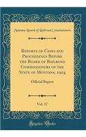 Reports of Cases and Proceedings Before the Board of Railroad Commissioners of the State of Montana, 1924, Vol. 17: Official Report (Classic Reprint)