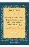 List of Persons Above Twenty Years of Age in Precinct One, Saugus, Mass., 1937: Men, 652; Women, 644; Total 1, 296 (Classic Reprint)